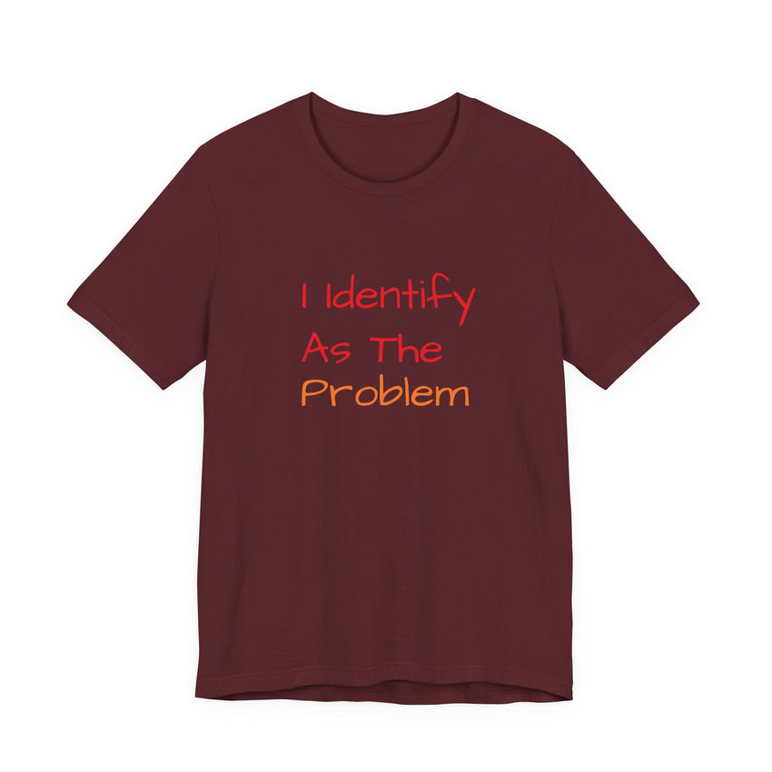 Funny Unisex Jersey Tee - 'I Identify As The Problem'