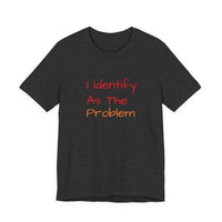 Funny Unisex Jersey Tee - 'I Identify As The Problem'