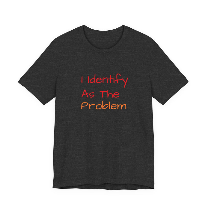 Funny Unisex Jersey Tee - 'I Identify As The Problem'