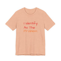 Funny Unisex Jersey Tee - 'I Identify As The Problem'