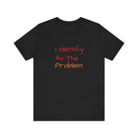 Funny Unisex Jersey Tee - 'I Identify As The Problem'