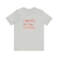 Funny Unisex Jersey Tee - 'I Identify As The Problem'