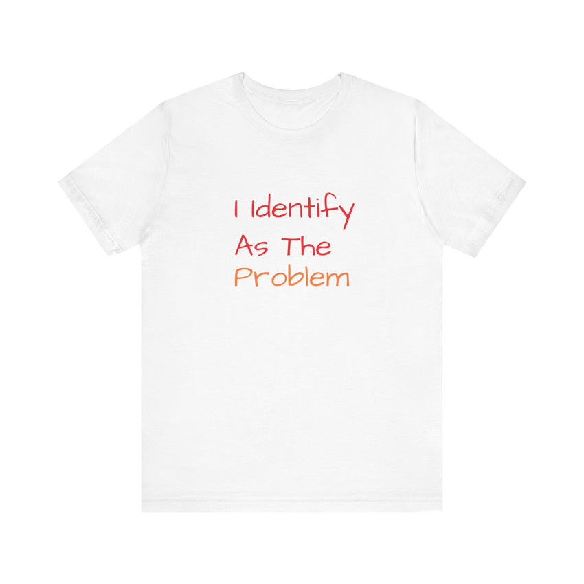 Funny Unisex Jersey Tee - 'I Identify As The Problem'