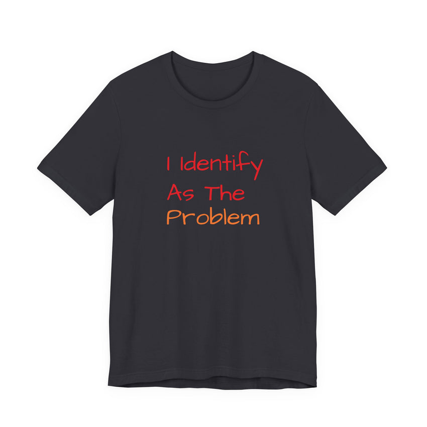 Funny Unisex Jersey Tee - 'I Identify As The Problem'