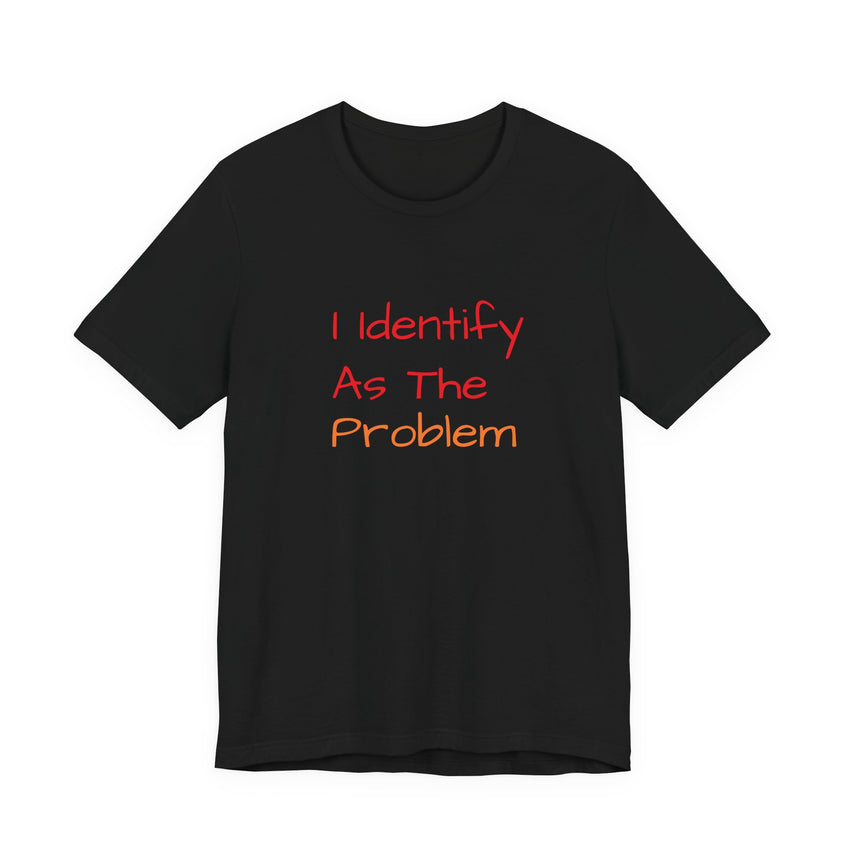 Funny Unisex Jersey Tee - 'I Identify As The Problem'