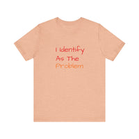 Funny Unisex Jersey Tee - 'I Identify As The Problem'