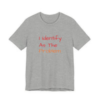Funny Unisex Jersey Tee - 'I Identify As The Problem'