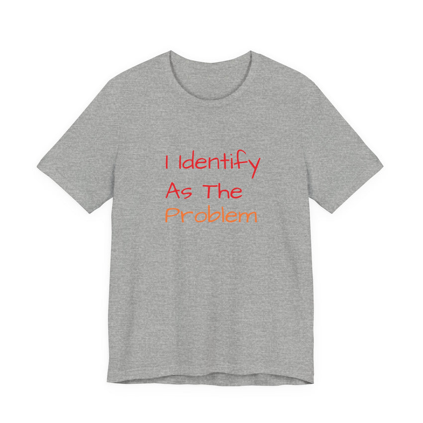 Funny Unisex Jersey Tee - 'I Identify As The Problem'