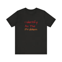 Funny Unisex Jersey Tee - 'I Identify As The Problem'