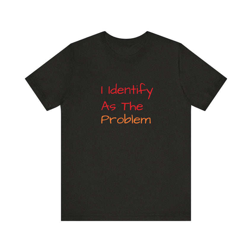 Funny Unisex Jersey Tee - 'I Identify As The Problem'