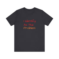Funny Unisex Jersey Tee - 'I Identify As The Problem'