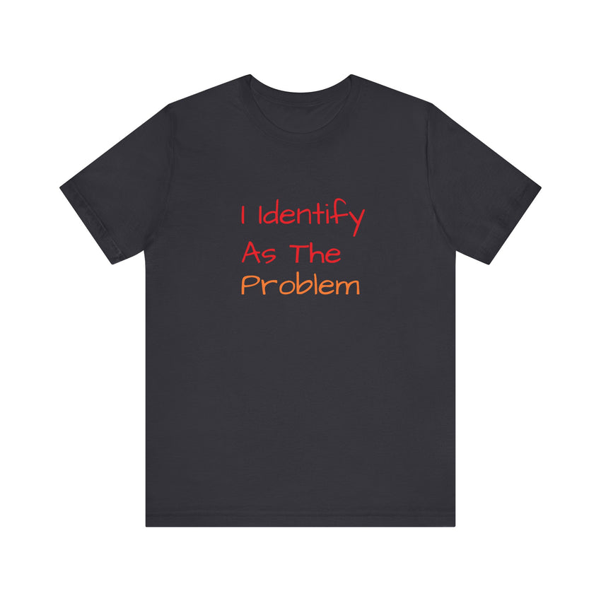 Funny Unisex Jersey Tee - 'I Identify As The Problem'