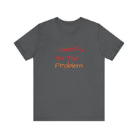 Funny Unisex Jersey Tee - 'I Identify As The Problem'