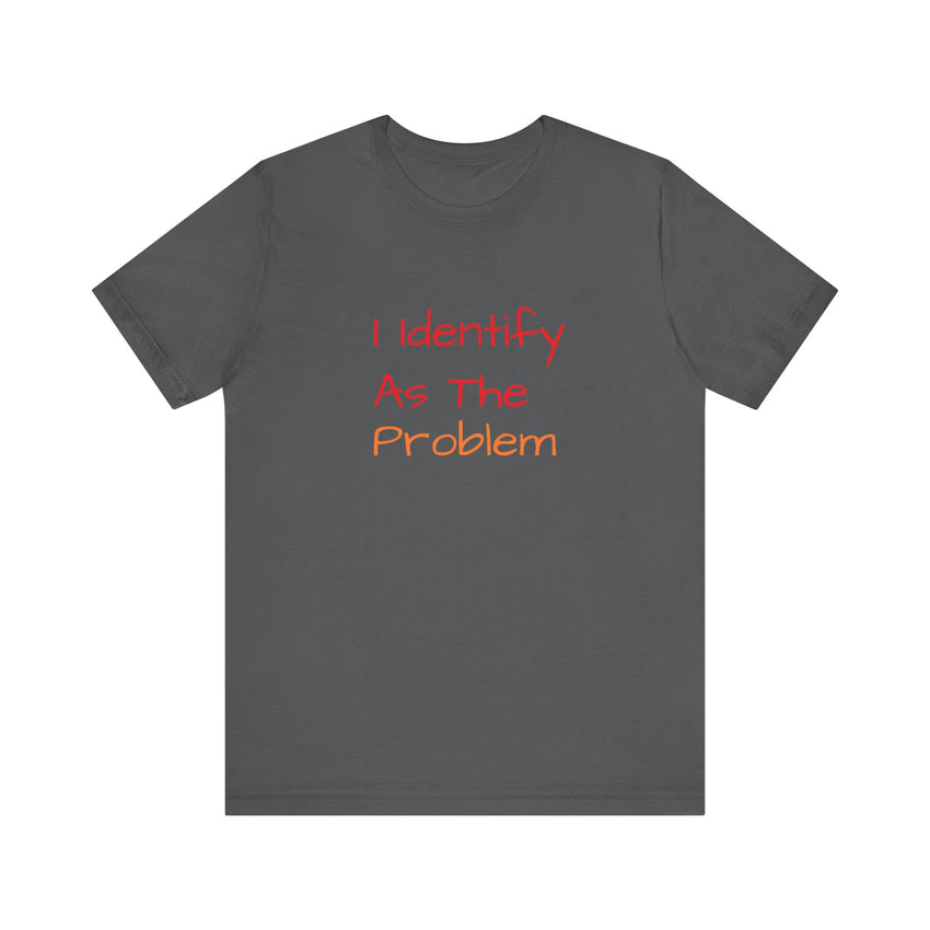 Funny Unisex Jersey Tee - 'I Identify As The Problem'