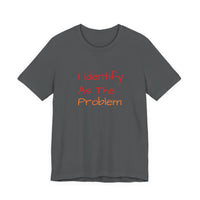 Funny Unisex Jersey Tee - 'I Identify As The Problem'