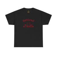 Retired Not My Problem Unisex Heavy Cotton Tee - Casual Comfort for Retirement Celebrations