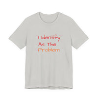 Funny Unisex Jersey Tee - 'I Identify As The Problem'