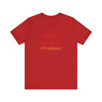 Funny Unisex Jersey Tee - 'I Identify As The Problem'