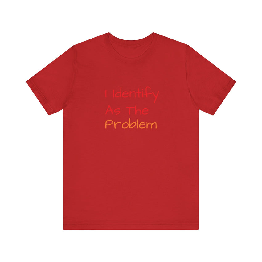Funny Unisex Jersey Tee - 'I Identify As The Problem'