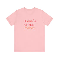 Funny Unisex Jersey Tee - 'I Identify As The Problem'