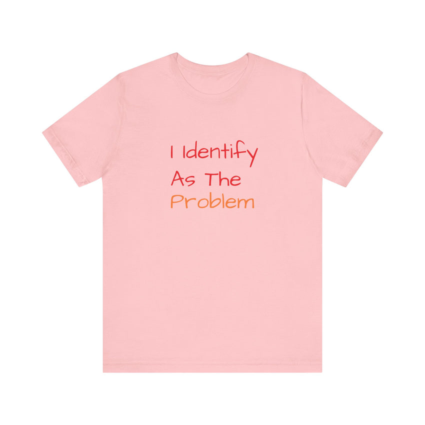 Funny Unisex Jersey Tee - 'I Identify As The Problem'