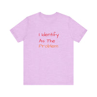 Funny Unisex Jersey Tee - 'I Identify As The Problem'