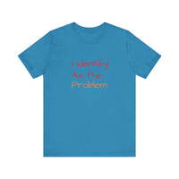 Funny Unisex Jersey Tee - 'I Identify As The Problem'