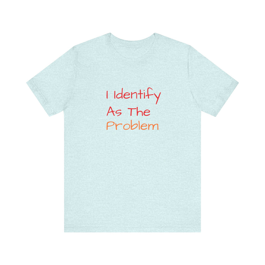 Funny Unisex Jersey Tee - 'I Identify As The Problem'