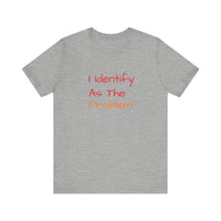 Funny Unisex Jersey Tee - 'I Identify As The Problem'