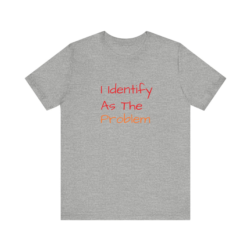 Funny Unisex Jersey Tee - 'I Identify As The Problem'