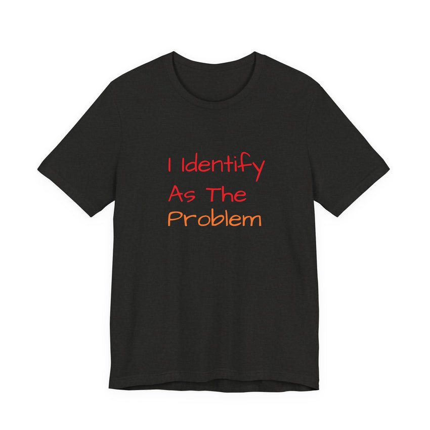 Funny Unisex Jersey Tee - 'I Identify As The Problem'