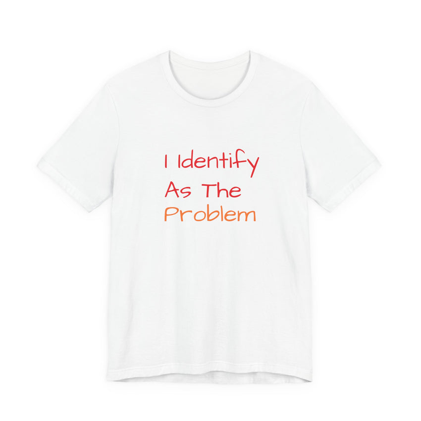 Funny Unisex Jersey Tee - 'I Identify As The Problem'
