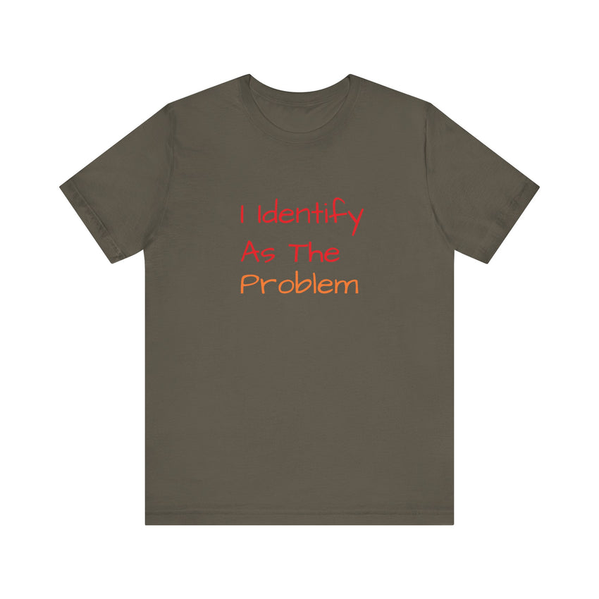Funny Unisex Jersey Tee - 'I Identify As The Problem'
