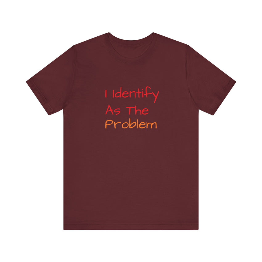 Funny Unisex Jersey Tee - 'I Identify As The Problem'