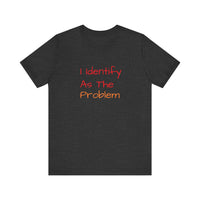 Funny Unisex Jersey Tee - 'I Identify As The Problem'